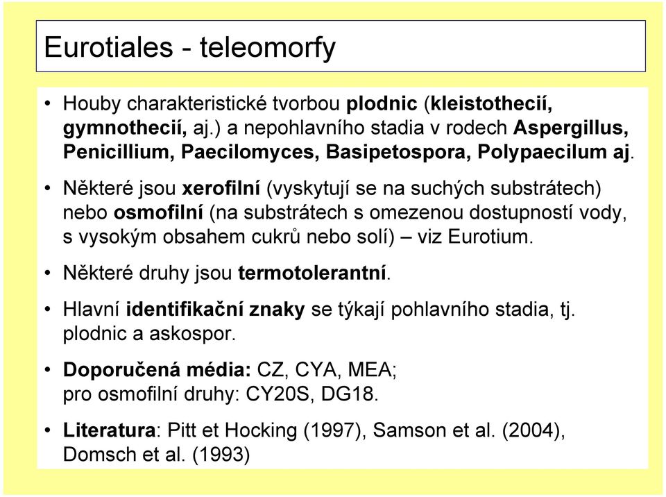 Některé jsou xerofilní (vyskytují se na suchých substrátech) nebo osmofilní (na substrátech s omezenou dostupností vody, s vysokým obsahem cukrů nebo solí)