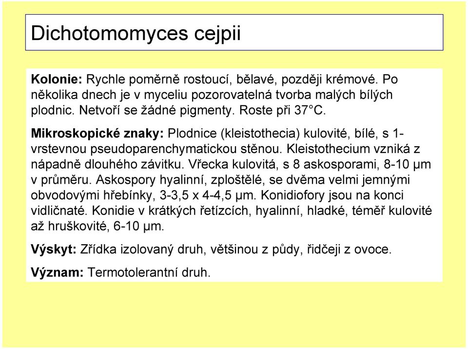 Kleistothecium vzniká z nápadně dlouhého závitku. Vřecka kulovitá, s 8 askosporami, 8-10 µm v průměru.