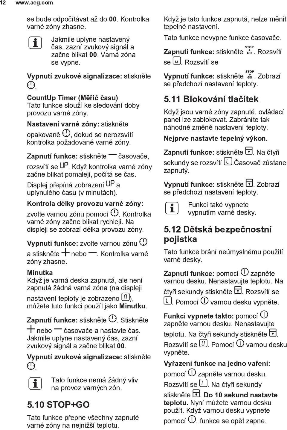 Nastavení varné zóny: stiskněte opakovaně, dokud se nerozsvítí kontrolka požadované varné zóny. Zapnutí funkce: stiskněte časovače, rozsvítí se.