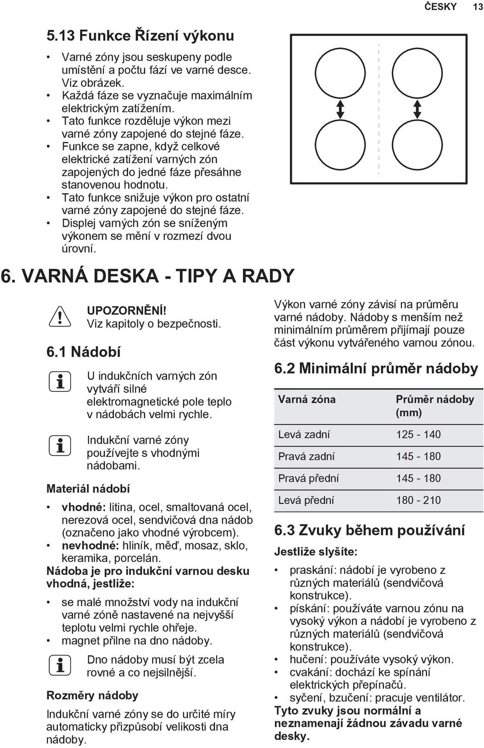 Tato funkce snižuje výkon pro ostatní varné zóny zapojené do stejné fáze. Displej varných zón se sníženým výkonem se mění v rozmezí dvou úrovní. 6. VARNÁ DESKA - TIPY A RADY 6.