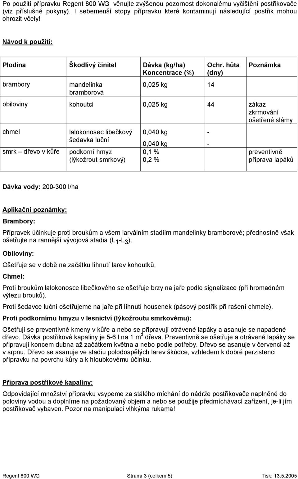 Návod k použití: Plodina Škodlivý činitel Dávka (kg/ha) Koncentrace (%) brambory mandelinka bramborová 0,025 kg 14 Ochr.