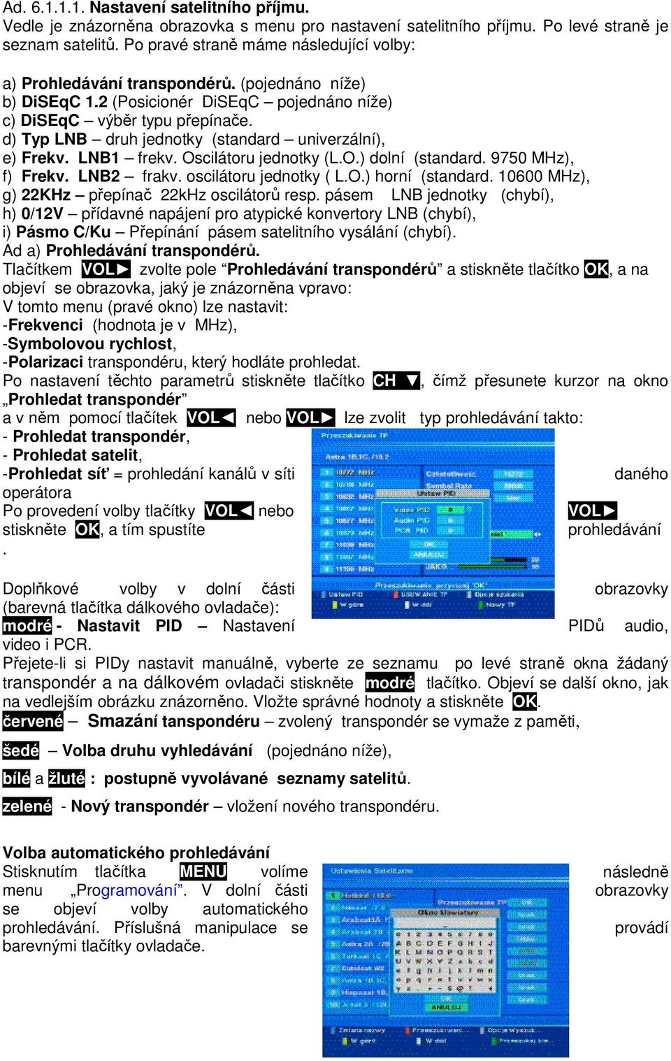 d) Typ LNB druh jednotky (standard univerzální), e) Frekv. LNB1 frekv. Oscilátoru jednotky (L.O.) dolní (standard. 9750 MHz), f) Frekv. LNB2 frakv. oscilátoru jednotky ( L.O.) horní (standard.