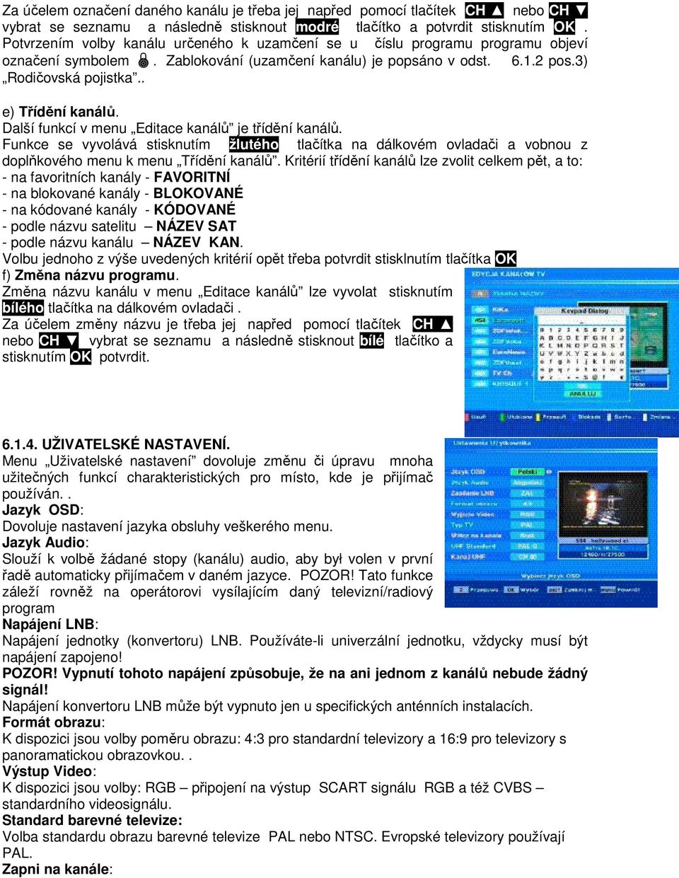 Další funkcí v menu Editace kanálů je třídění kanálů. Funkce se vyvolává stisknutím žlutého tlačítka na dálkovém ovladači a vobnou z doplňkového menu k menu Třídění kanálů.