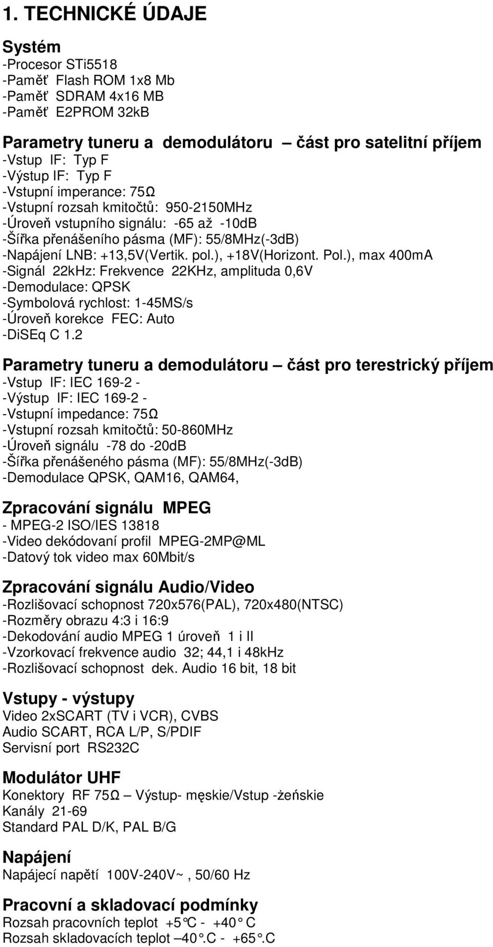 Pol.), max 400mA -Signál 22kHz: Frekvence 22KHz, amplituda 0,6V -Demodulace: QPSK -Symbolová rychlost: 1-45MS/s -Úroveň korekce FEC: Auto -DiSEq C 1.