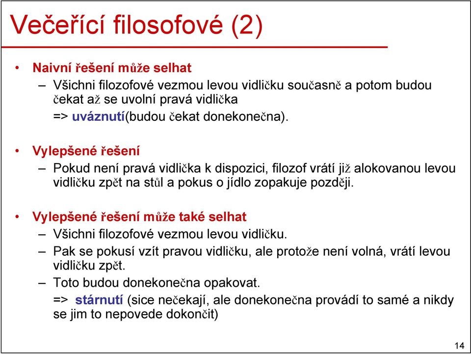 Vylepšené řešení Pokud není pravá vidlička k dispozici, filozof vrátí již alokovanou levou vidličku zpět na stůl a pokus o jídlo zopakuje později.