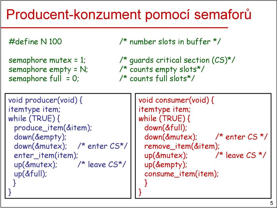 produce_item(&item); down(&empty); down(&mutex); /* enter CS*/ enter_item(item); up(&mutex); /* leave CS*/ up(&full); void consumer(void) {