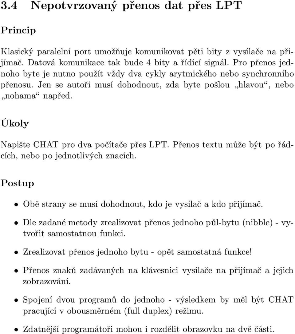 Přenostextumůžebýtpořádcích, nebo po jednotlivých znacích. Postup Obě strany se musí dohodnout, kdo je vysílač a kdo přijímač.