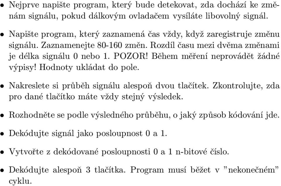 Během měření neprovádět žádné výpisy! Hodnoty ukládat do pole. Nakreslete si průběh signálu alespoň dvou tlačítek.