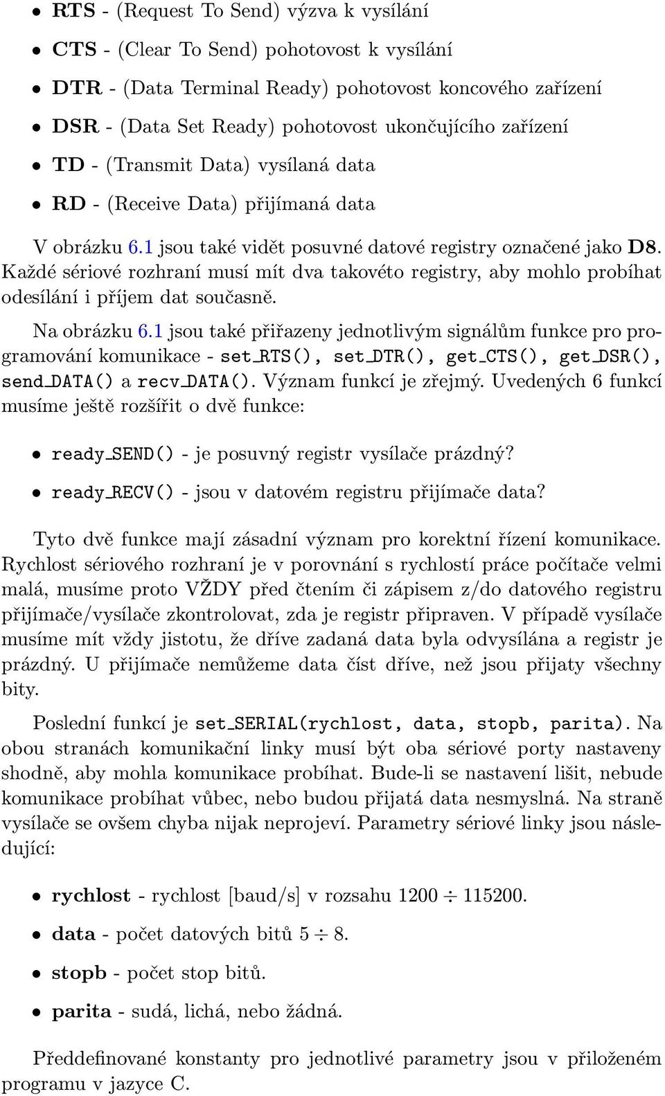 Každé sériové rozhraní musí mít dva takovéto registry, aby mohlo probíhat odesílání i příjem dat současně. Na obrázku 6.