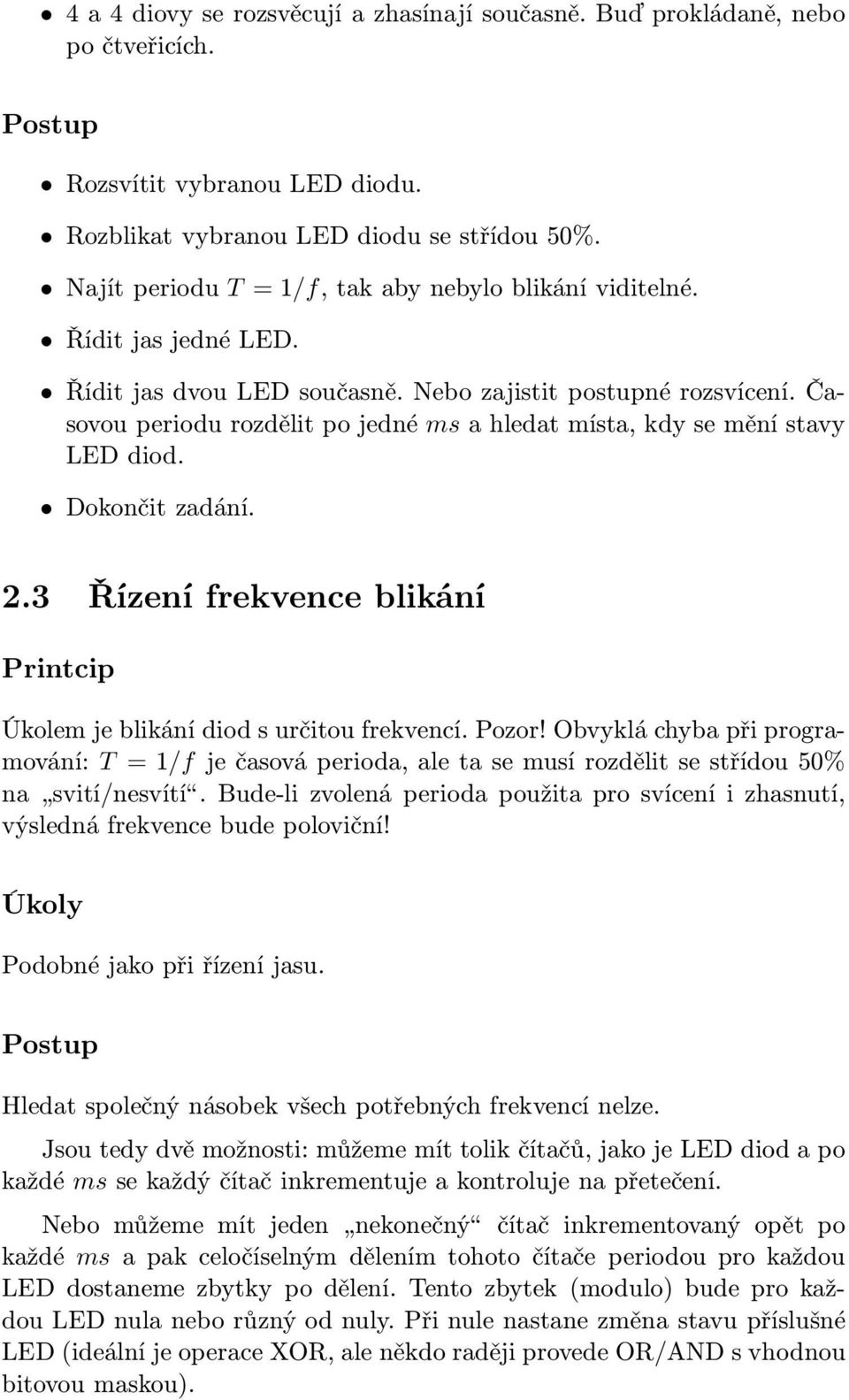 Časovou periodu rozdělit po jedné ms a hledat místa, kdy se mění stavy LED diod. Dokončit zadání. 2.3 Řízení frekvence blikání Printcip Úkolem je blikání diod s určitou frekvencí. Pozor!