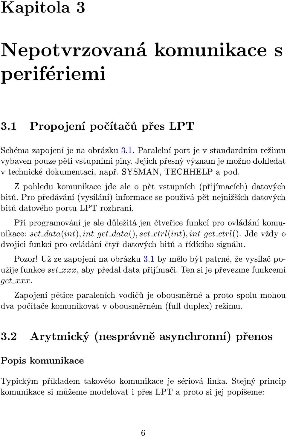 Pro předávání(vysílání) informace se používá pět nejnižších datových bitů datového portu LPT rozhraní.