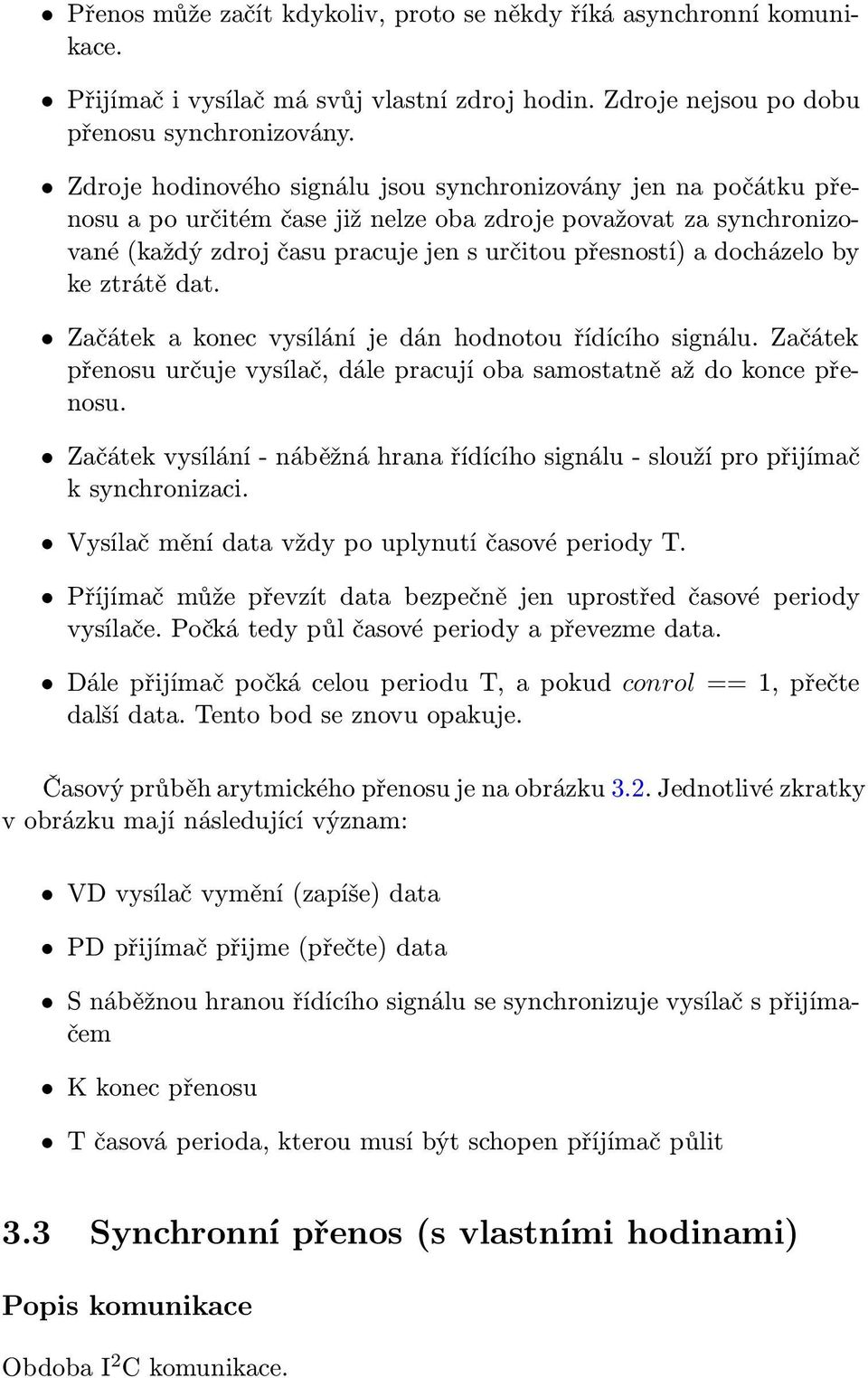 by ke ztrátě dat. Začátek a konec vysílání je dán hodnotou řídícího signálu. Začátek přenosu určuje vysílač, dále pracují oba samostatně až do konce přenosu.