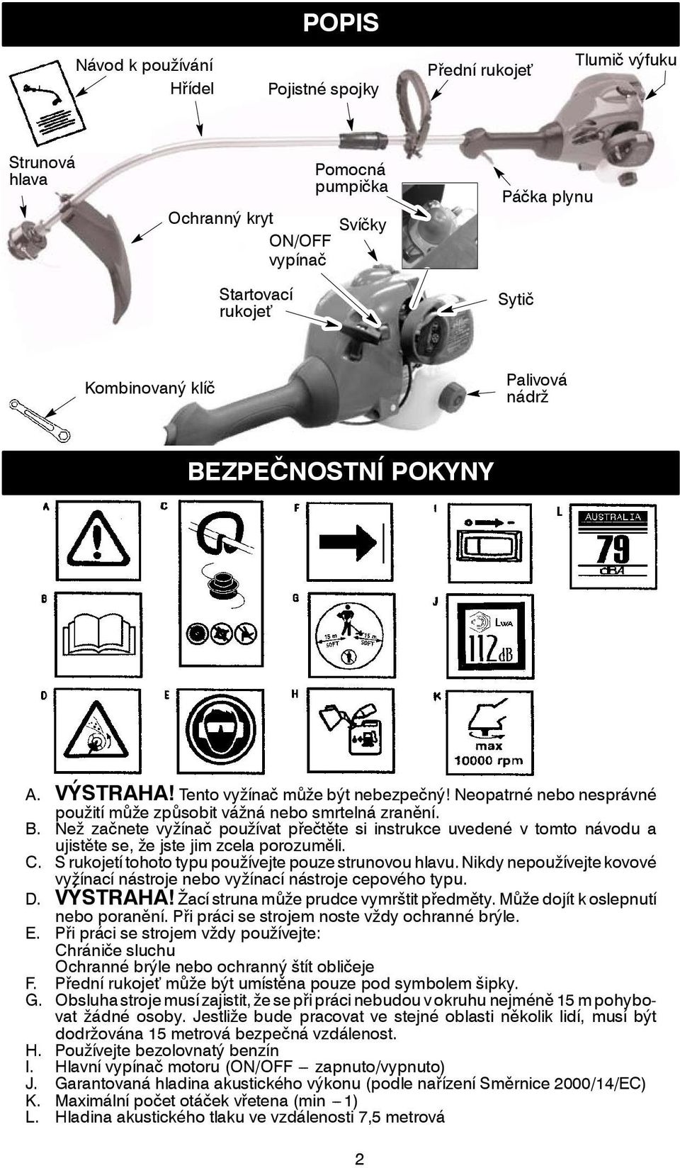 C. S rukojetí tohoto typu používejte pouze strunovou hlavu. Nikdy nepoužívejte kovové vyžínací nástroje nebo vyžínací nástroje cepového typu. D. VÝSTRAHA! Žací struna může prudce vymrštit předměty.