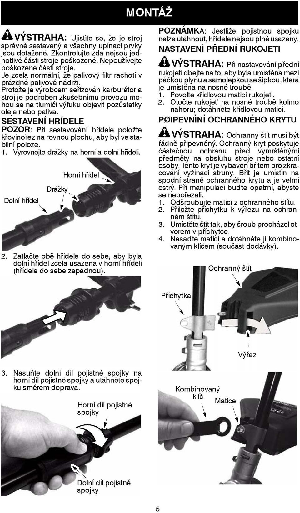 Protožejevýrobcemseřizován karburátor a stroj je podroben zkušebnímu provozu mohou se na tlumiči výfukuobjevitpozůstatky oleje nebo paliva.