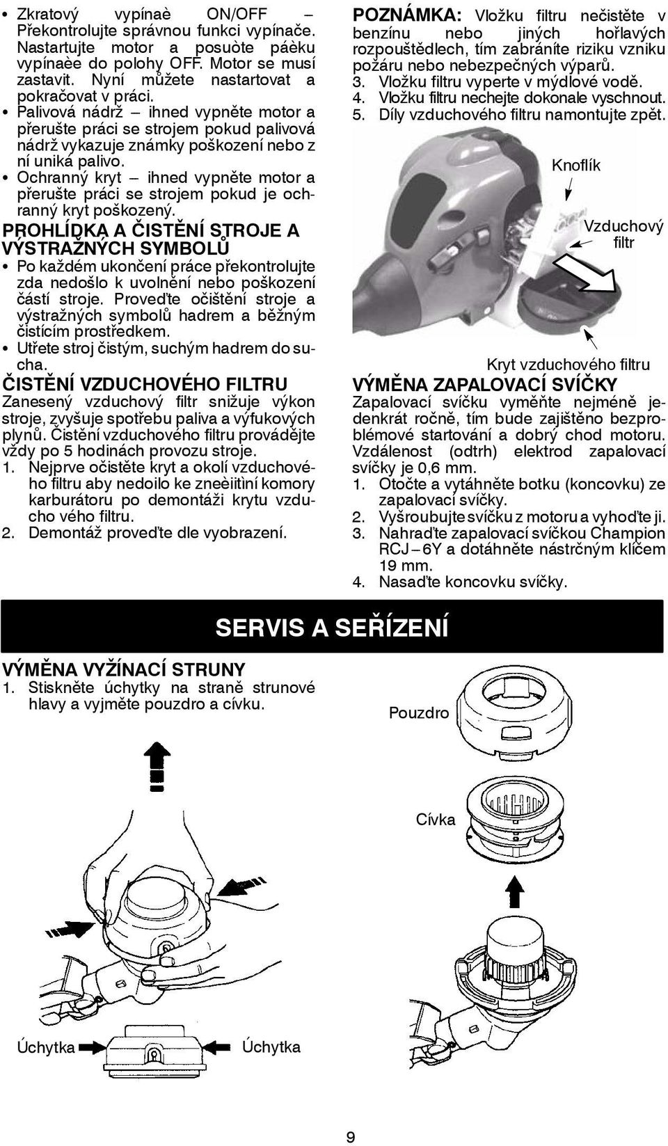 S Ochranný kryt --- ihned vypněte motor a přerušte práci se strojem pokud je ochranný kryt poškozený.