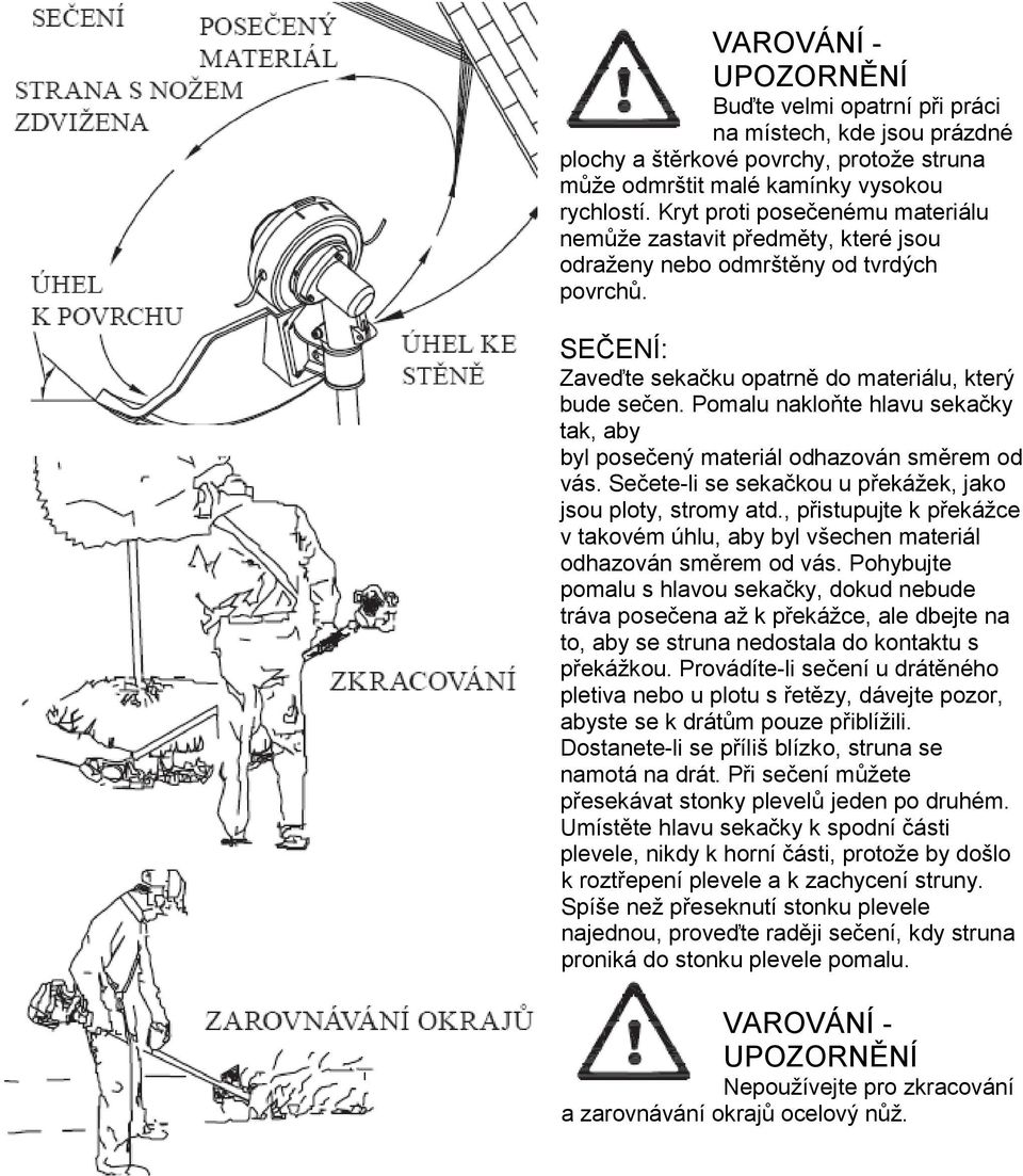 Pomalu nakloňte hlavu sekačky tak, aby byl posečený materiál odhazován směrem od vás. Sečete-li se sekačkou u překážek, jako jsou ploty, stromy atd.