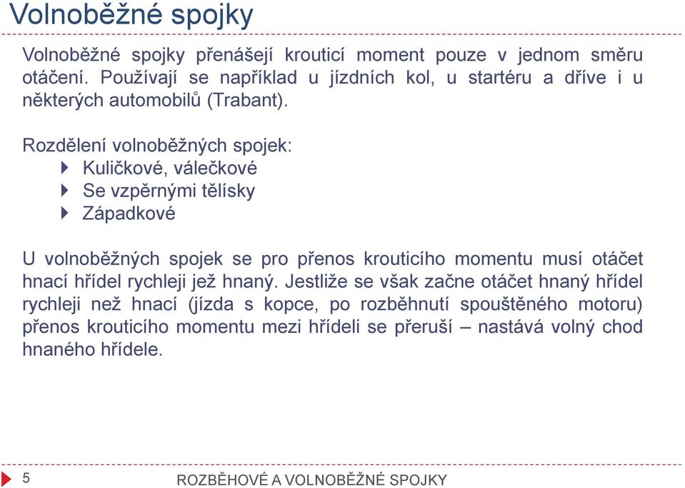 Rozdělení volnoběžných spojek: Kuličkové, válečkové Se vzpěrnými tělísky Západkové U volnoběžných spojek se pro přenos krouticího momentu musí otáčet