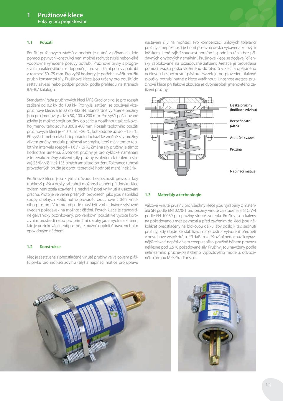 Pružinové klece jsou určeny pro použití do sestav závěsů nebo podpěr potrubí podle přehledu na stranách B.5 B.7 katalogu. Standardní řada pružinových klecí MPS Gradior s.r.o. je pro rozsah zatížení od 0.