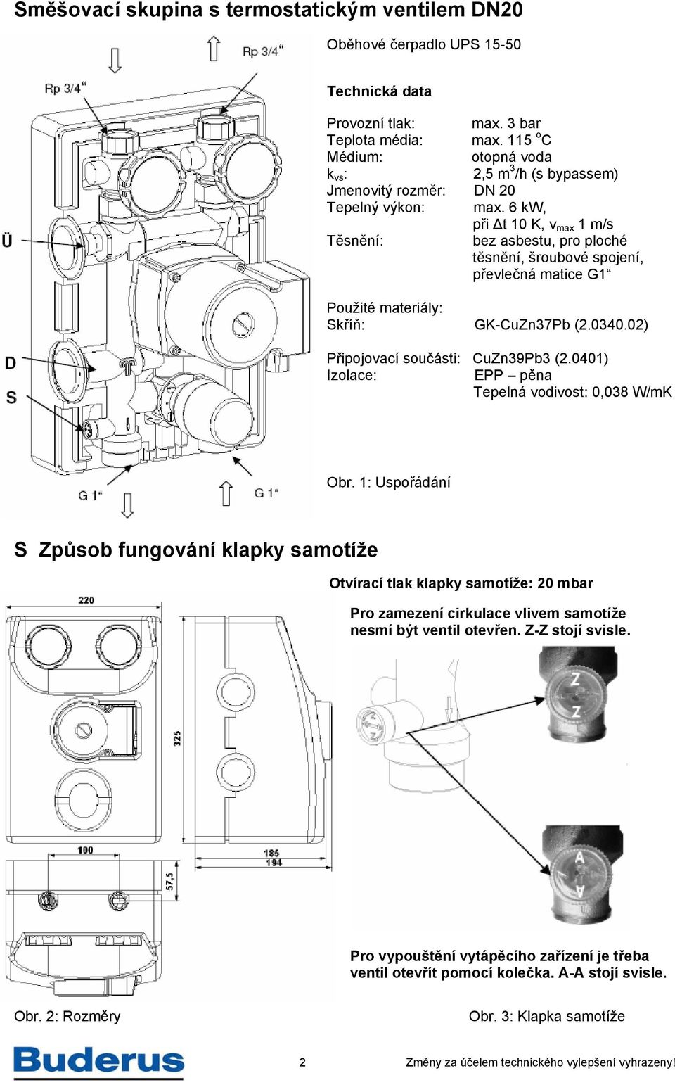 6 kw, při t 10 K, v max 1 m/s Těsnění: bez asbestu, pro ploché těsnění, šroubové spojení, převlečná matice G1 Použité materiály: Skříň: GK-CuZn37Pb (2.0340.02) Připojovací součásti: CuZn39Pb3 (2.