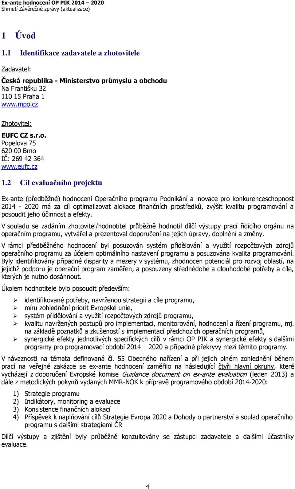 2 Cíl evaluačního projektu Ex-ante (předběžné) hodnocení Operačního programu Podnikání a inovace pro konkurenceschopnost 2014-2020 má za cíl optimalizovat alokace finančních prostředků, zvýšit