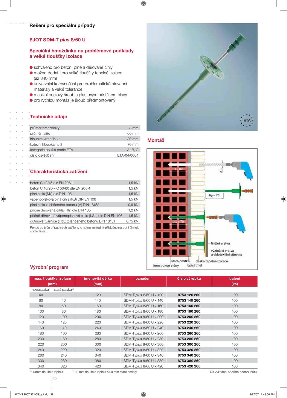 hmoždinky průměr talíře hloubka vrtání h 1 kotevní hloubka h ef kategorie použití podle ETA číslo osvědčení 8 mm 60 mm 80 mm 70 mm A, B, C ETA-04/0064 Montáž Charakteristická zatížení beton C 12/15