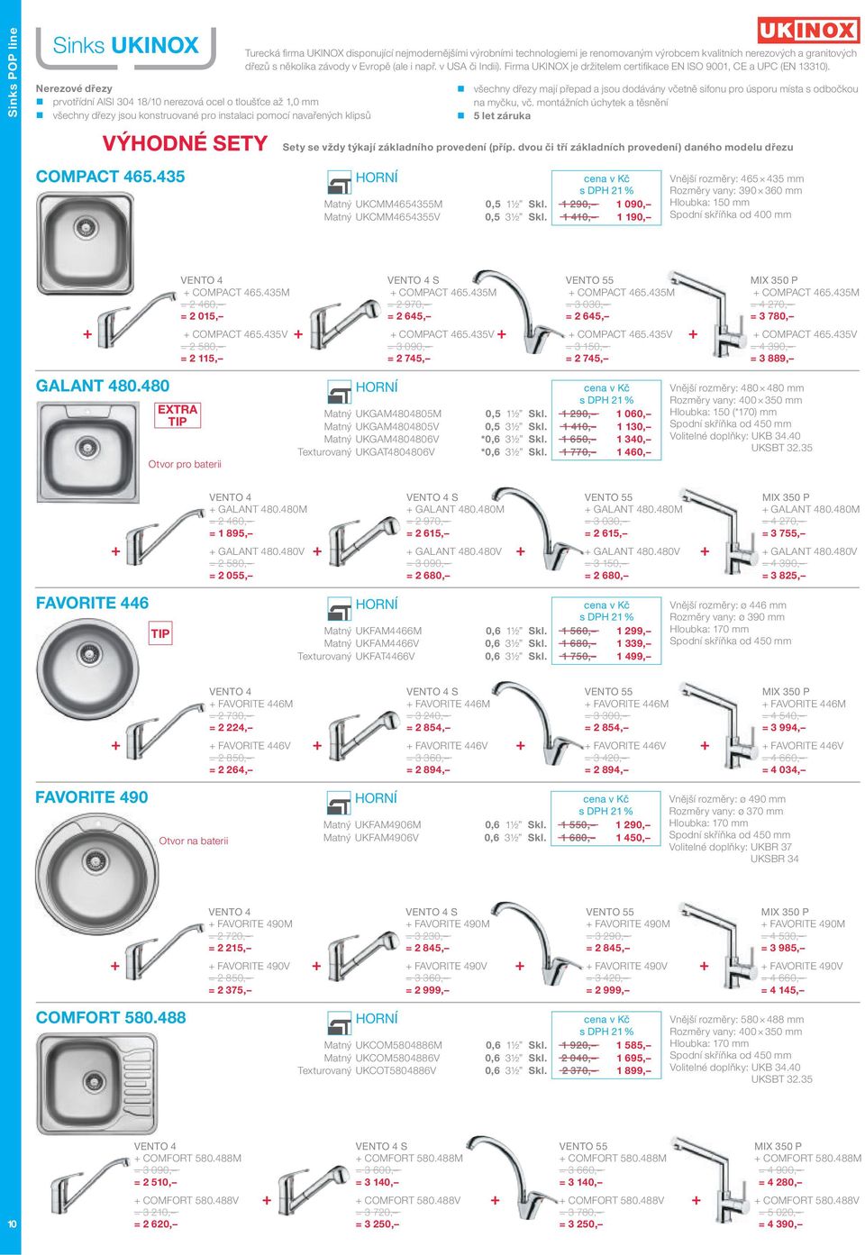 Firma UKINOX je držitelem certifi kace EN ISO 9001, CE a UPC (EN 13310). všechny y mají přepad a jsou dodávány včetně sifonu pro úsporu místa s odbočkou na myčku, vč.