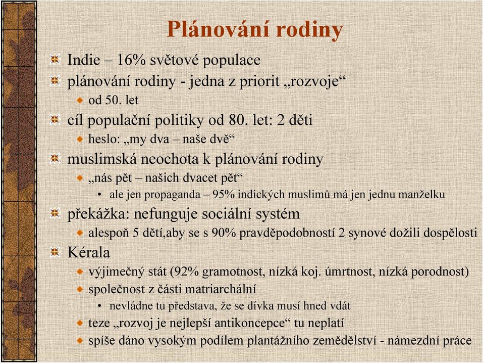 překážka: nefunguje sociální systém alespoň 5 dětí,aby se s 90% pravděpodobností 2 synové dožili dospělosti Kérala výjimečný stát (92% gramotnost, nízká koj.