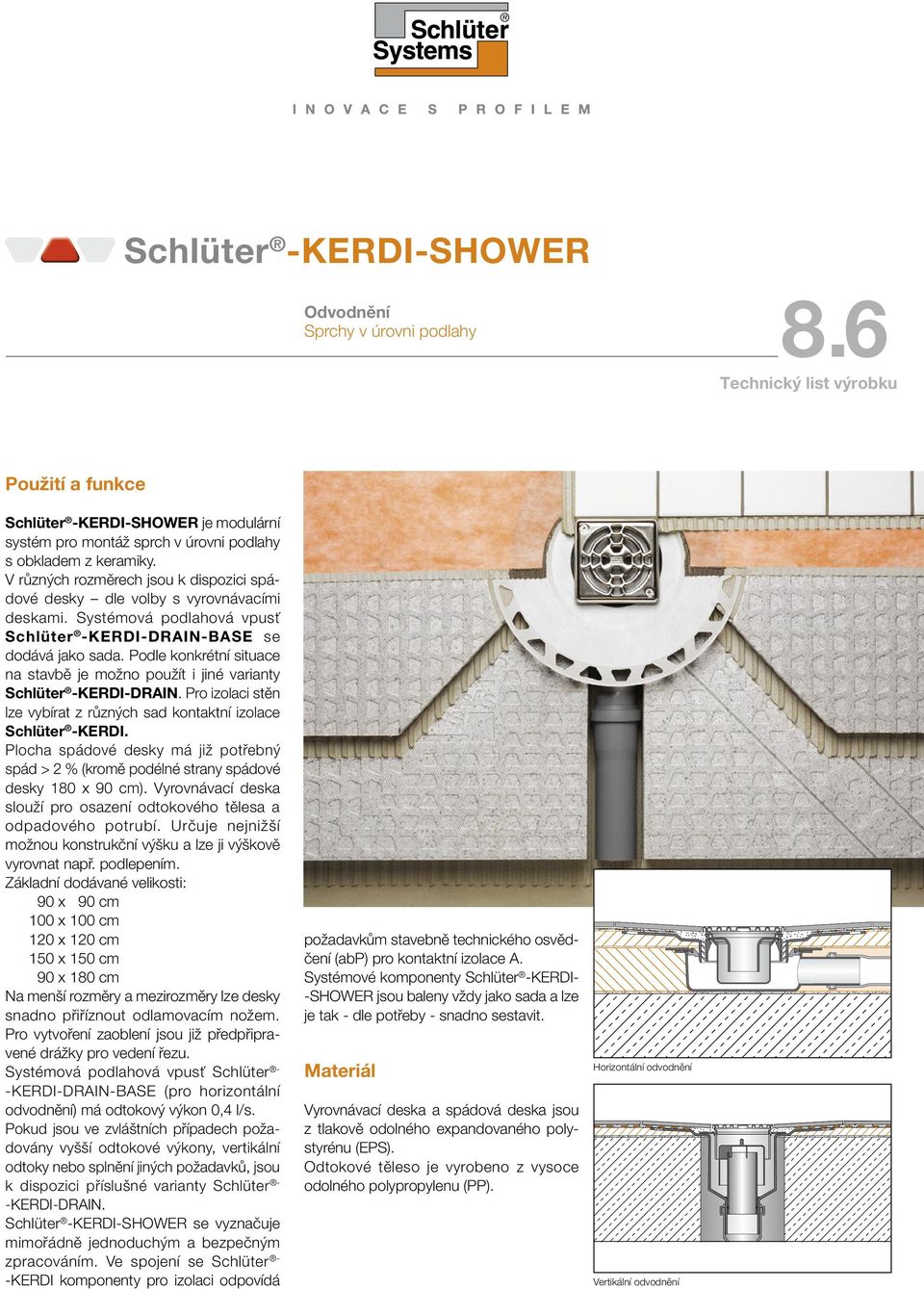 Podle konkrétní situace na stavbě je možno použít i jiné varianty Schlüter -KERDI-DRAIN. Pro izolaci stěn lze vybírat z různých sad kontaktní izolace Schlüter -KERDI.