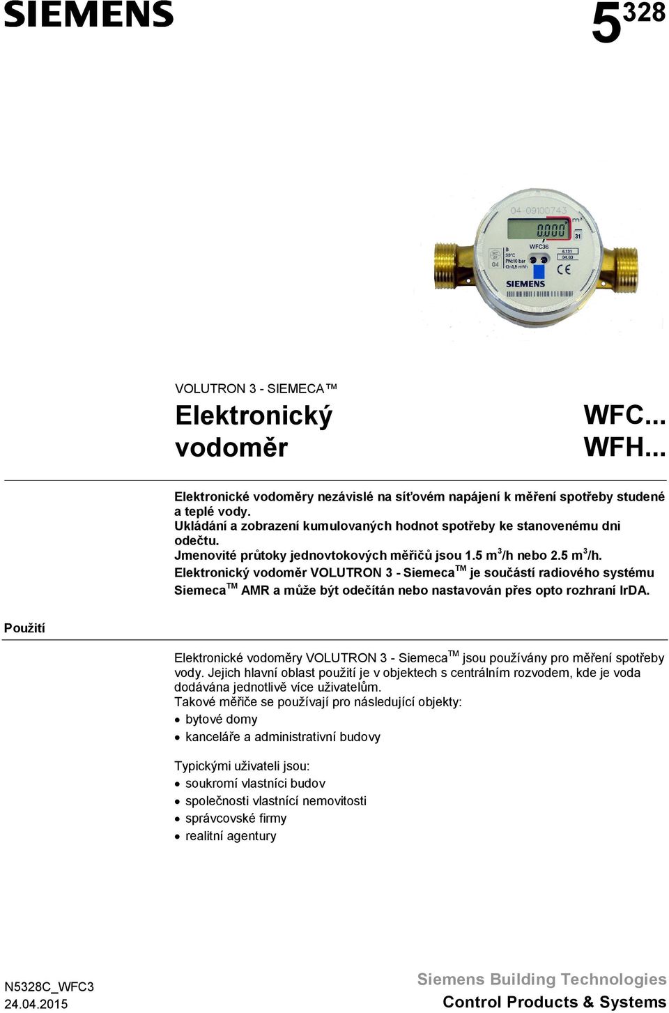 nebo 2.5 m 3 /h. Elektronický vodom r VOLUTRON 3 - Siemeca TM je sou ástí radiového systému Siemeca TM AMR a m že být ode ítán nebo nastavován p es opto rozhraní IrDA.