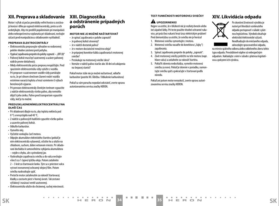 PREPRAVA ELEKTROCENTRÁLY Elektrocentrálu prepravujte výhradne vo vodorovnej polohe vhodne zaistenú proti pohybu.