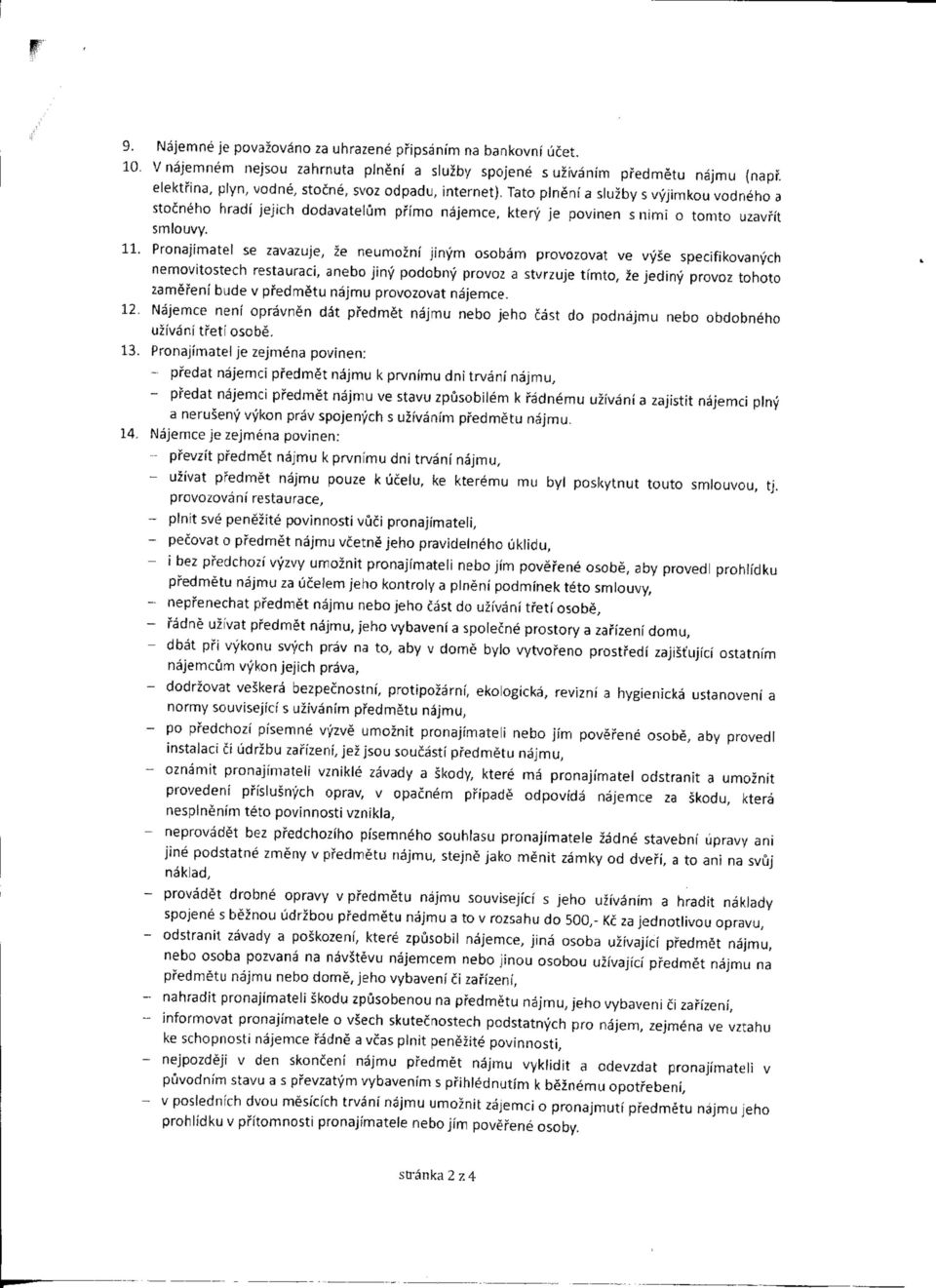 Pronajimatel se zavazuje, ze neumozni jinym osobam provozovat ve vyse specifikovanych nemovitostech restauraci, anebo jiny podobny provoz a stvrzuje timto, ze jediny provoz tohoto zamefeni bude v