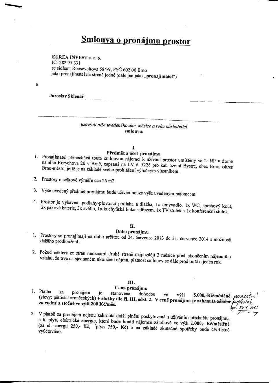 [C: 282 95 331 se sidlem: Rooseveltova 584/9, PSC 602 00 Brno jako pronajimatel na strane jedne (d^le jen jako pronajimater') Jaroslav Sklenaf iizavfeli nize uvedeneho dne, mesice a roku nasledujici