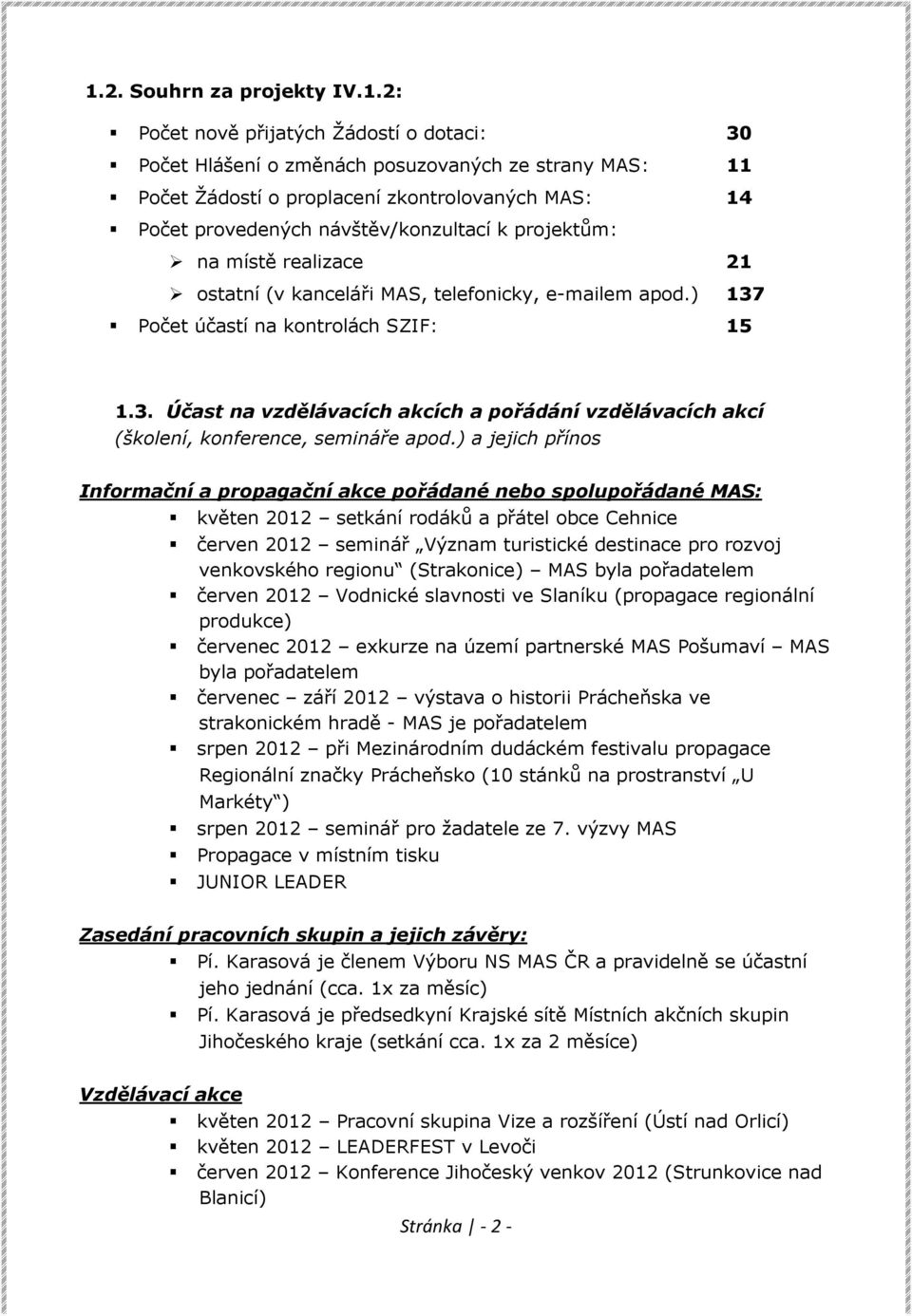 Počet účastí na kontrolách SZIF: 15 1.3. Účast na vzdělávacích akcích a pořádání vzdělávacích akcí (školení, konference, semináře apod.