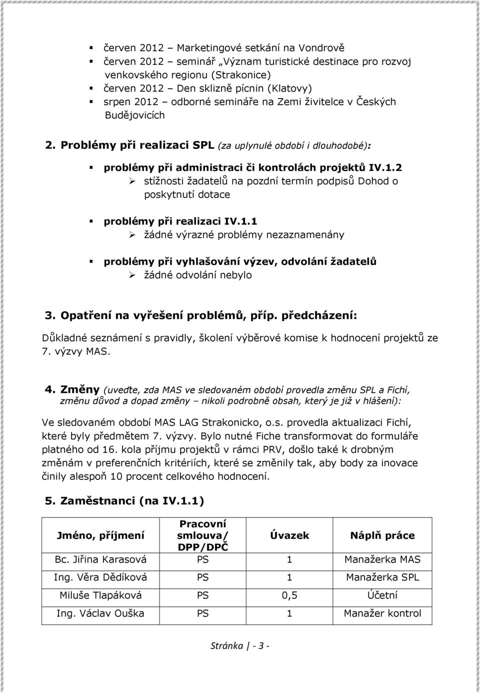 2 stížnosti žadatelů na pozdní termín podpisů Dohod o poskytnutí dotace problémy při realizaci IV.1.