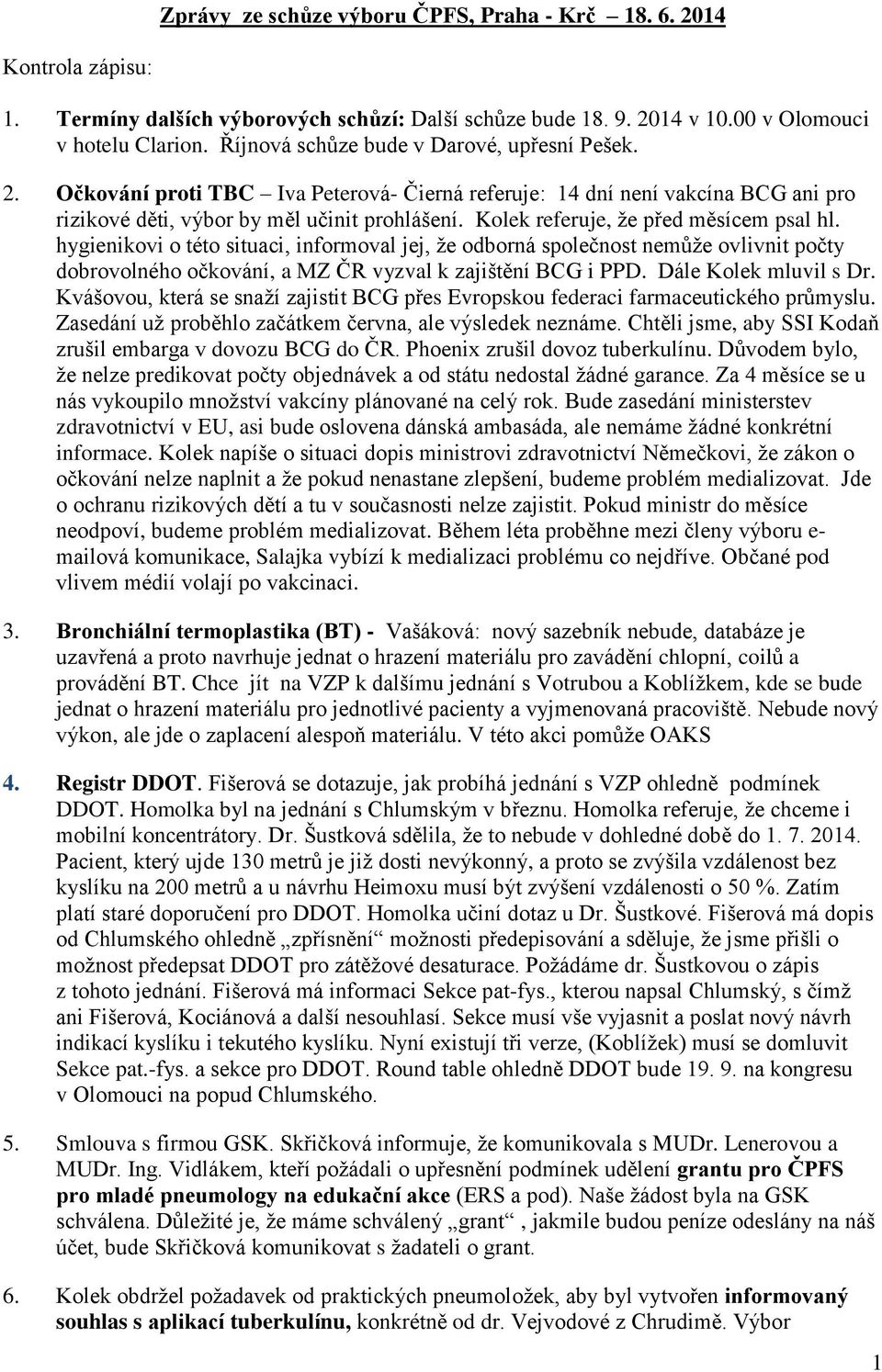 Kolek referuje, že před měsícem psal hl. hygienikovi o této situaci, informoval jej, že odborná společnost nemůže ovlivnit počty dobrovolného očkování, a MZ ČR vyzval k zajištění BCG i PPD.