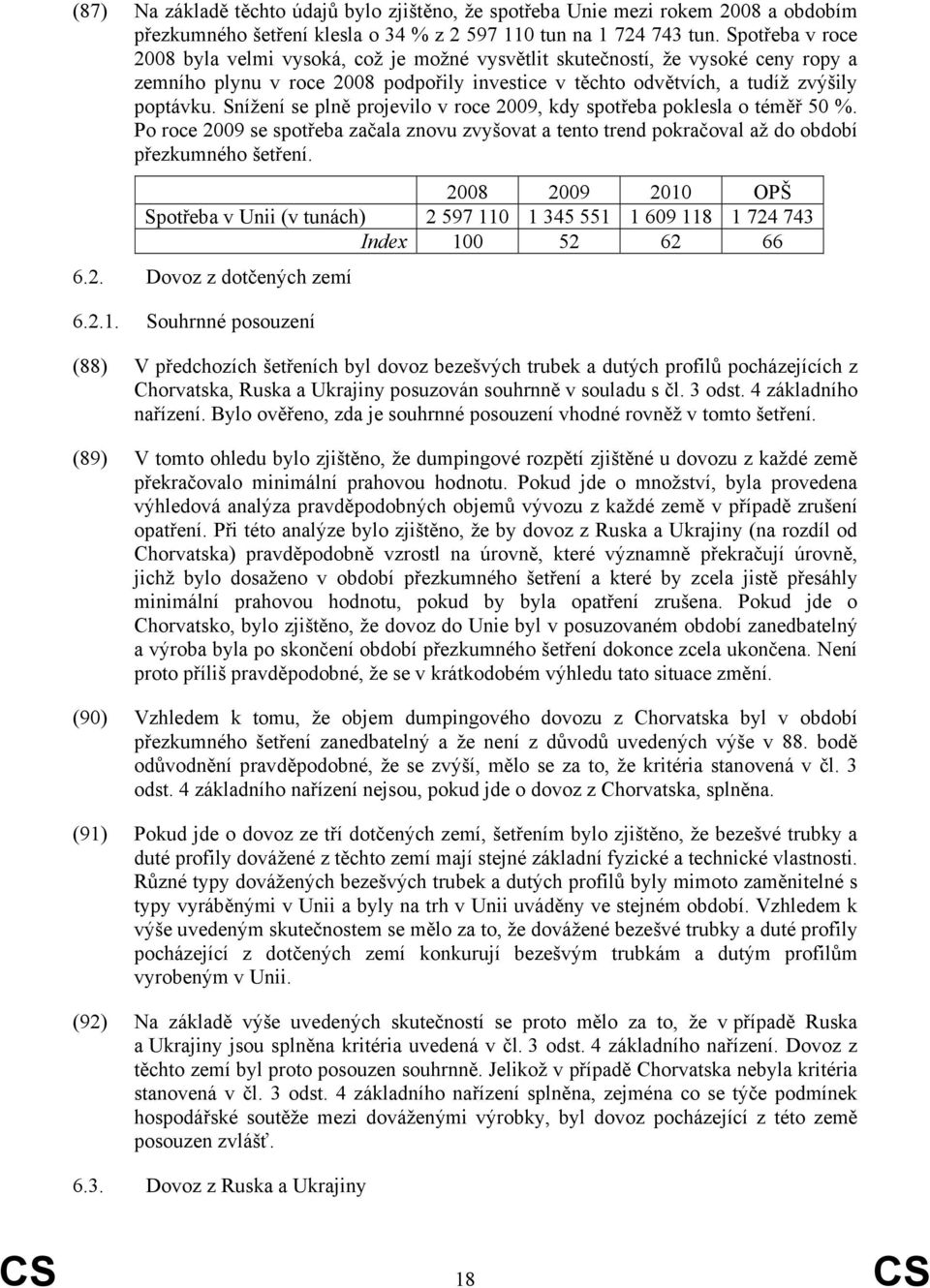 Snížení se plně projevilo v roce 2009, kdy spotřeba poklesla o téměř 50 %. Po roce 2009 se spotřeba začala znovu zvyšovat a tento trend pokračoval až do období přezkumného šetření.