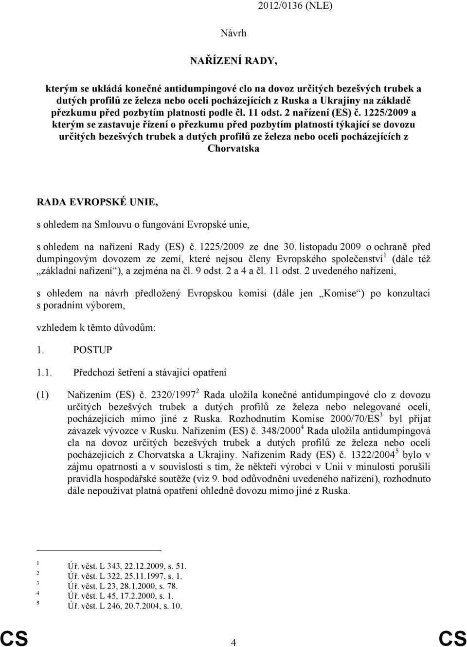 1225/2009 a kterým se zastavuje řízení o přezkumu před pozbytím platnosti týkající se dovozu určitých bezešvých trubek a dutých profilů ze železa nebo oceli pocházejících z Chorvatska RADA EVROPSKÉ