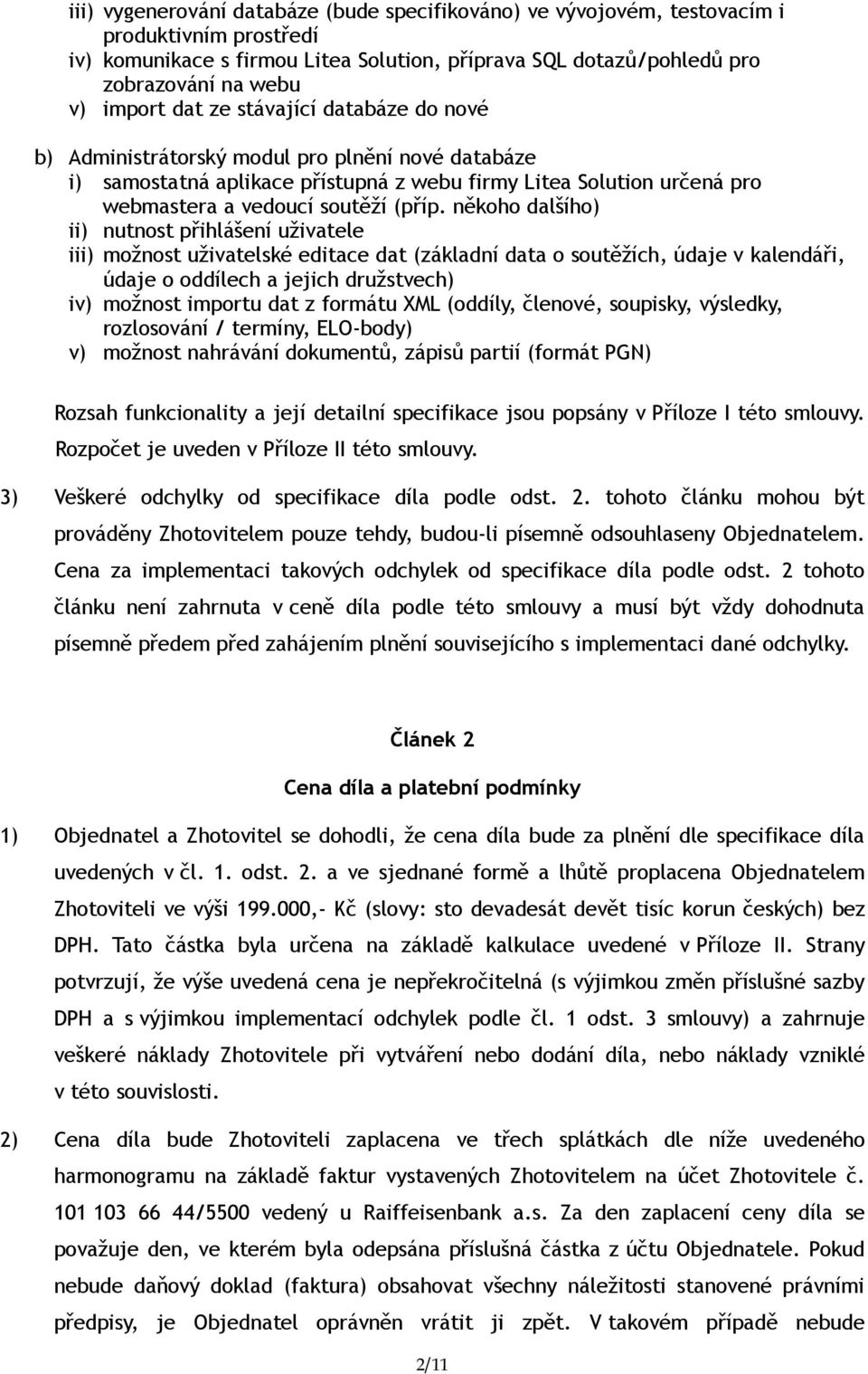 někoho dalšího) ii) nutnost přihlášení uživatele iii) možnost uživatelské editace dat (základní data o soutěžích, údaje v kalendáři, údaje o oddílech a jejich družstvech) iv) možnost importu dat z