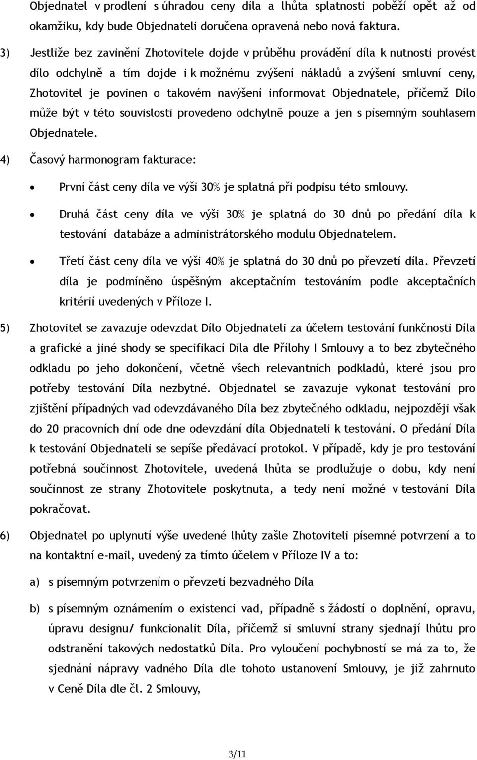 navýšení informovat Objednatele, přičemž Dílo může být v této souvislosti provedeno odchylně pouze a jen s písemným souhlasem Objednatele.