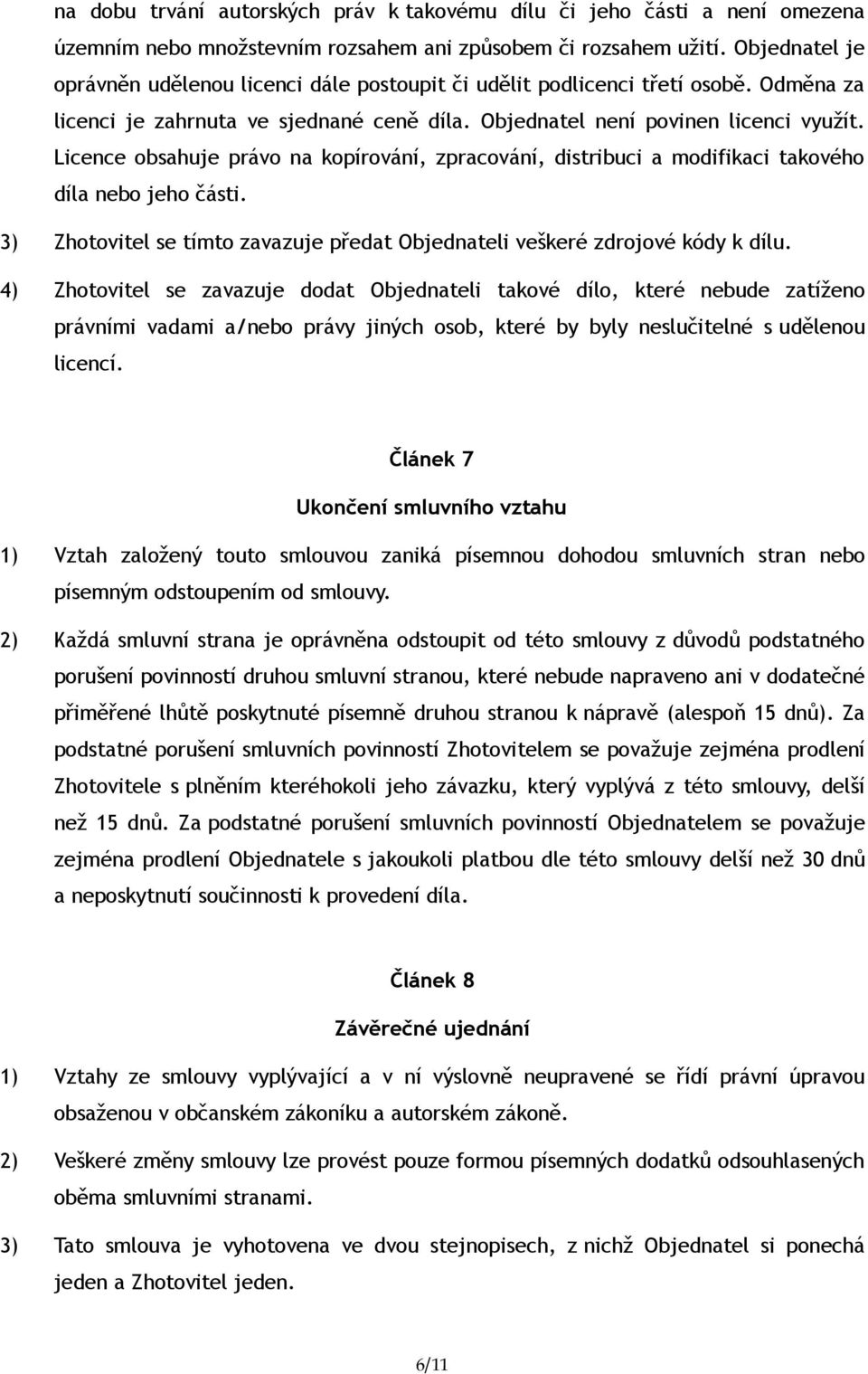 Licence obsahuje právo na kopírování, zpracování, distribuci a modifikaci takového díla nebo jeho části. 3) Zhotovitel se tímto zavazuje předat Objednateli veškeré zdrojové kódy k dílu.