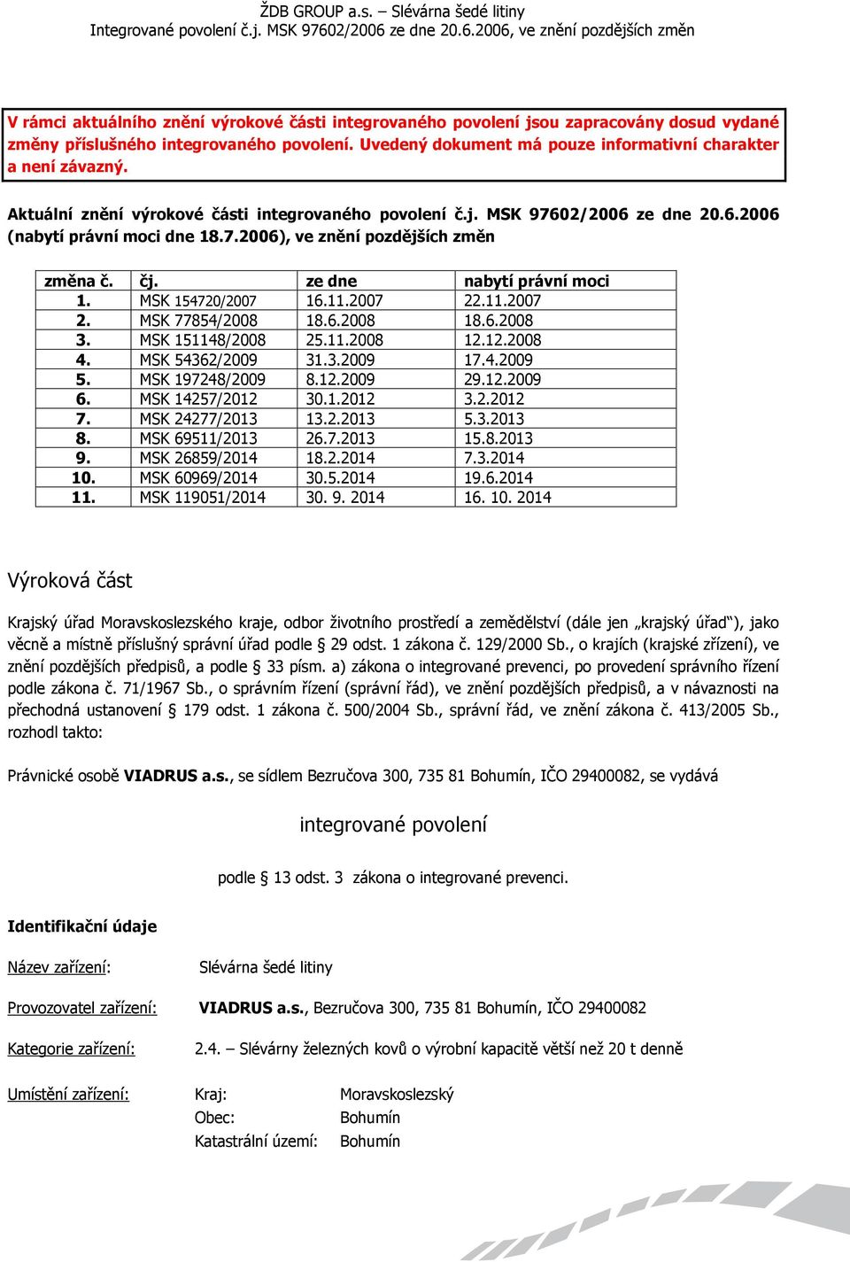 MSK 154720/2007 16.11.2007 22.11.2007 2. MSK 77854/2008 18.6.2008 18.6.2008 3. MSK 151148/2008 25.11.2008 12.12.2008 4. MSK 54362/2009 31.3.2009 17.4.2009 5. MSK 197248/2009 8.12.2009 29.12.2009 6.