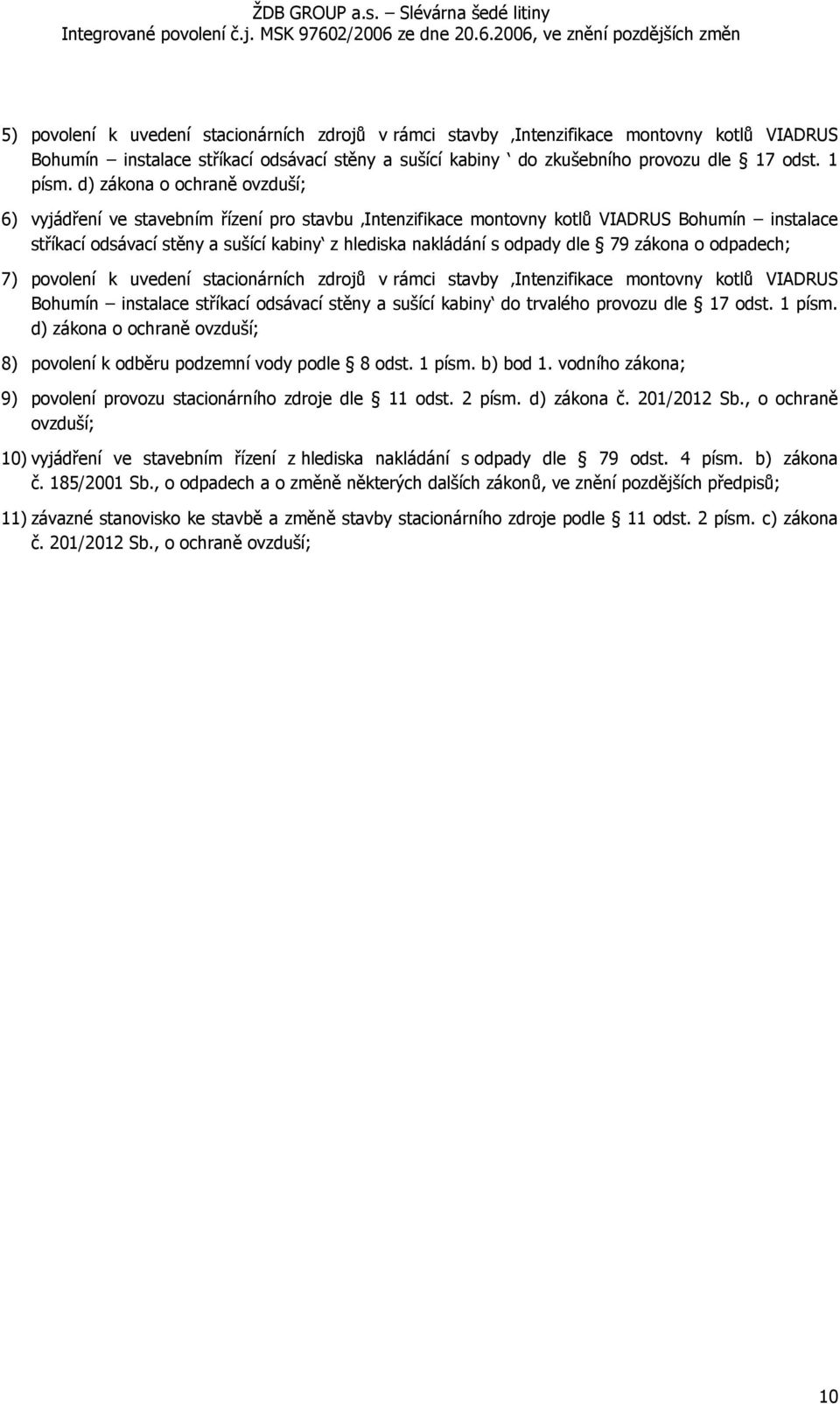 dle 79 zákona o odpadech; 7) povolení k uvedení stacionárních zdrojů v rámci stavby Intenzifikace montovny kotlů VIADRUS Bohumín instalace stříkací odsávací stěny a sušící kabiny do trvalého provozu