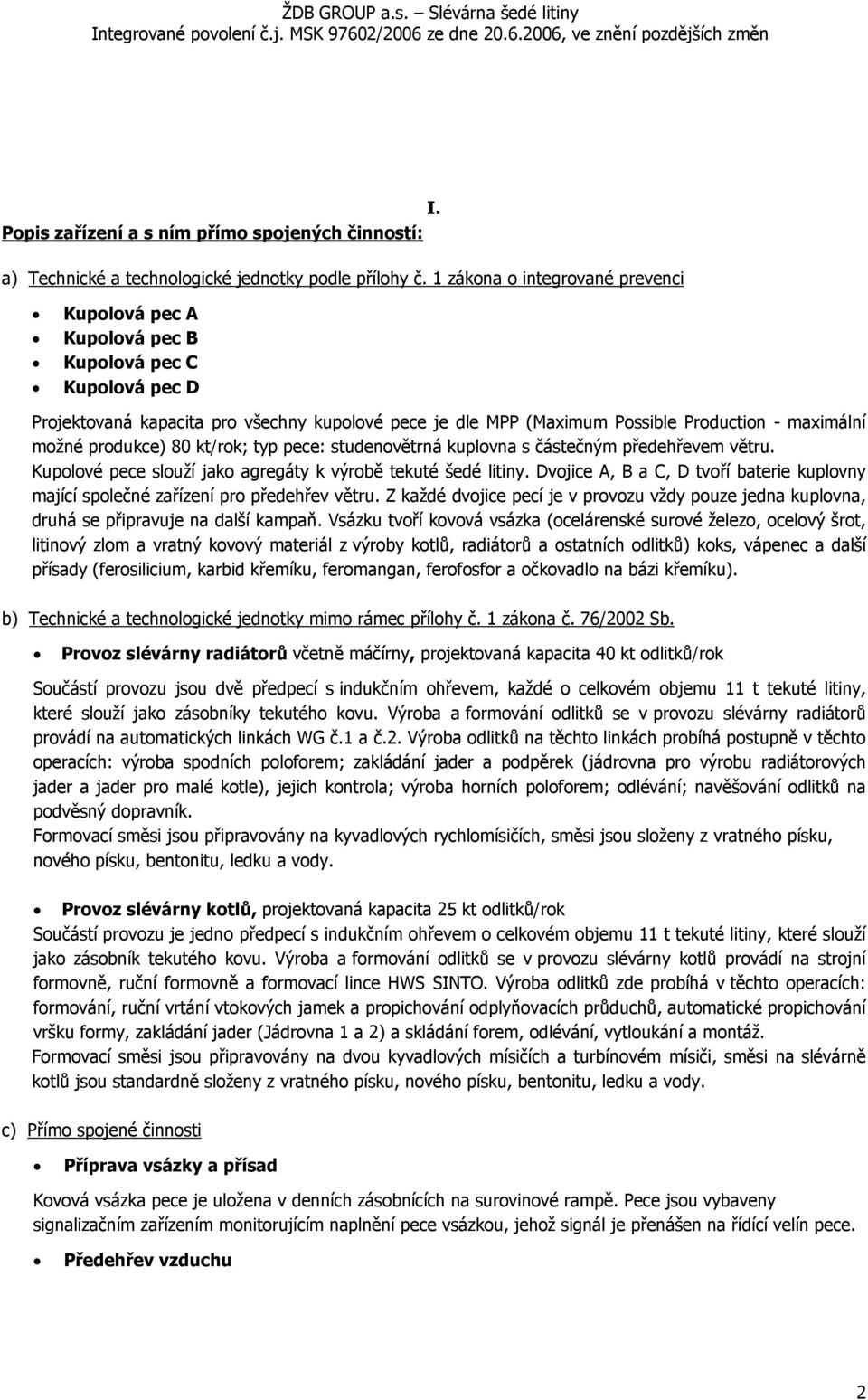 produkce) 80 kt/rok; typ pece: studenovětrná kuplovna s částečným předehřevem větru. Kupolové pece slouží jako agregáty k výrobě tekuté šedé litiny.