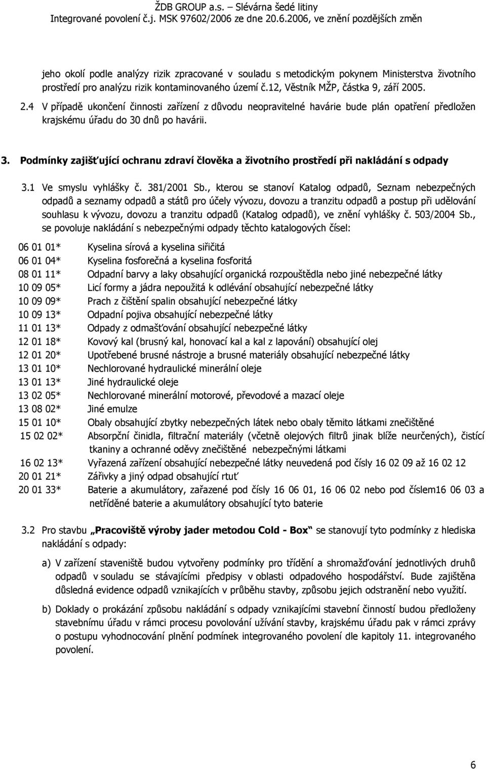 dnů po havárii. 3. Podmínky zajišťující ochranu zdraví člověka a životního prostředí při nakládání s odpady 3.1 Ve smyslu vyhlášky č. 381/2001 Sb.