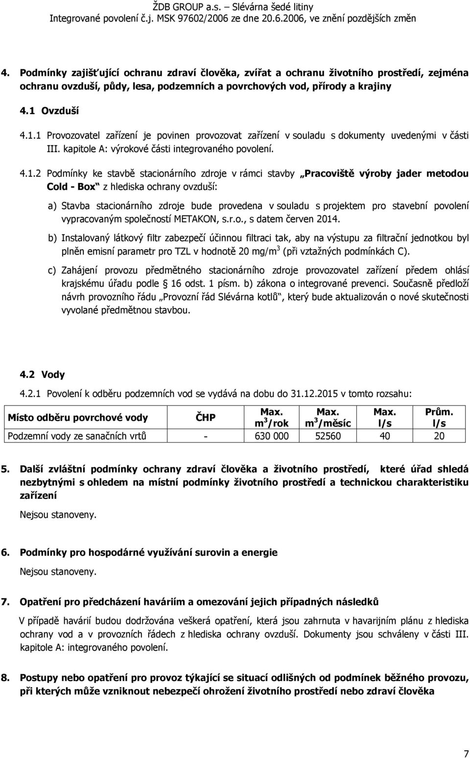 1 Provozovatel zařízení je povinen provozovat zařízení v souladu s dokumenty uvedenými v části III. kapitole A: výrokové části integrovaného povolení. 4.1.2 Podmínky ke stavbě stacionárního zdroje v