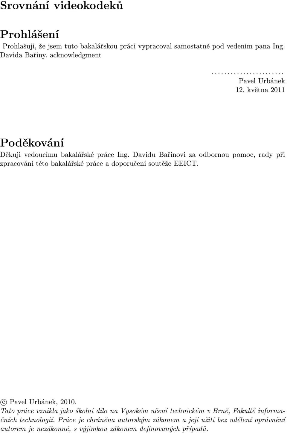 Davidu Bařinovi za odbornou pomoc, rady při zpracování této bakalářské práce a doporučení soutěže EEICT. c Pavel Urbánek, 21.