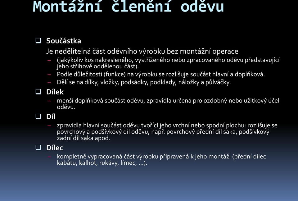 Dílek menší doplňková součást oděvu, zpravidla určená pro ozdobný nebo užitkový účel oděvu.