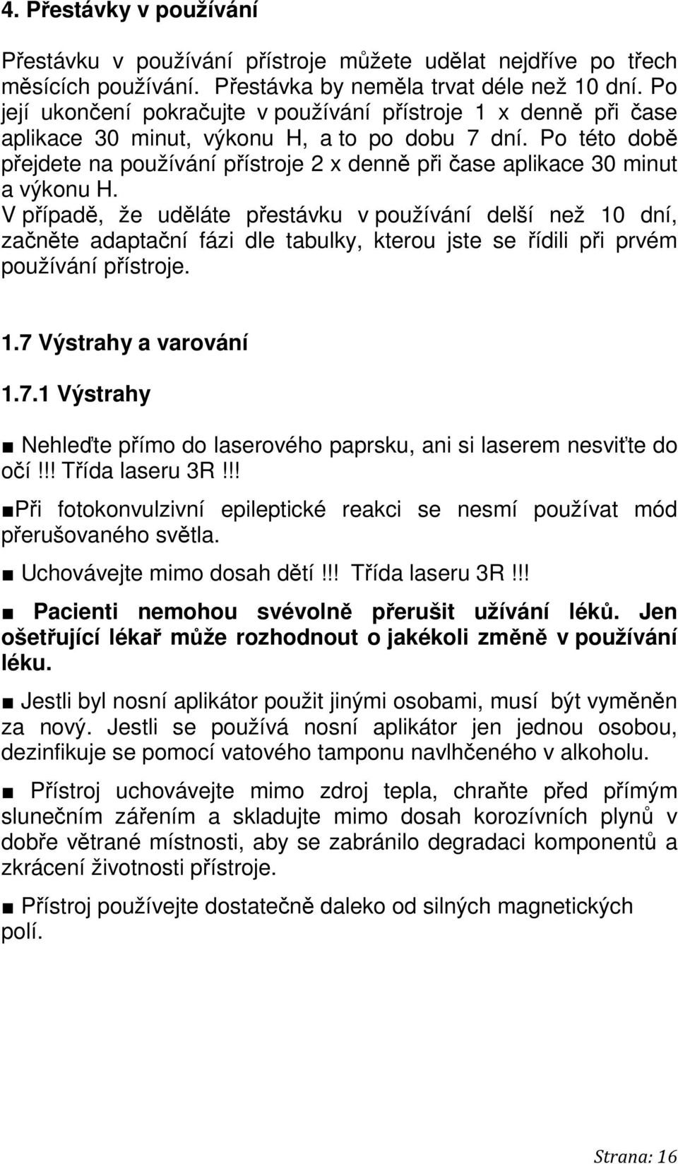 Po této době přejdete na používání přístroje 2 x denně při čase aplikace 30 minut a výkonu H.