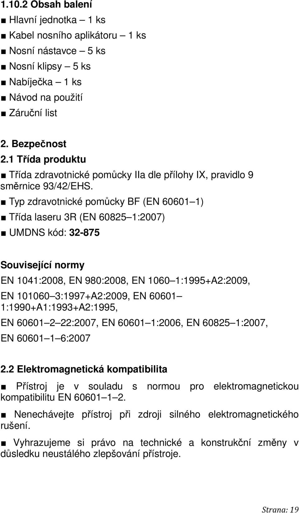 Typ zdravotnické pomůcky BF (EN 60601 1) Třída laseru 3R (EN 60825 1:2007) UMDNS kód: 32-875 Související normy EN 1041:2008, EN 980:2008, EN 1060 1:1995+A2:2009, EN 101060 3:1997+A2:2009, EN 60601