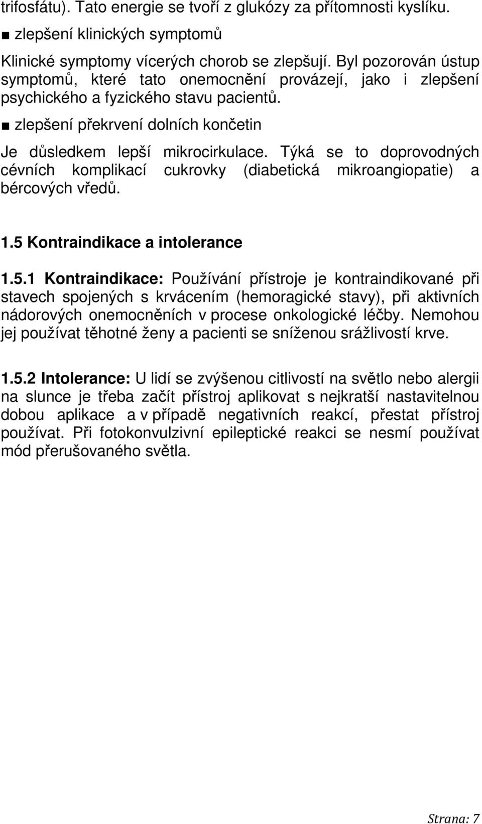 Týká se to doprovodných cévních komplikací cukrovky (diabetická mikroangiopatie) a bércových vředů. 1.5 